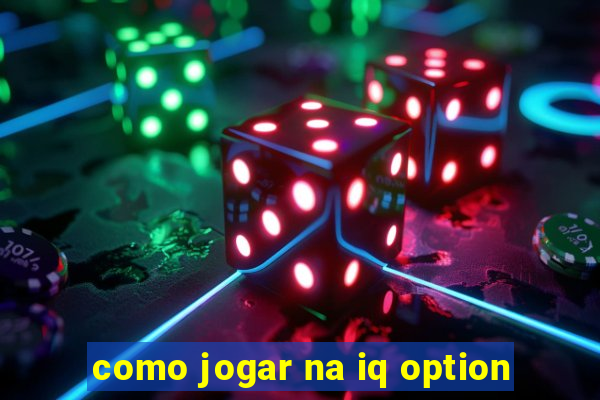 como jogar na iq option